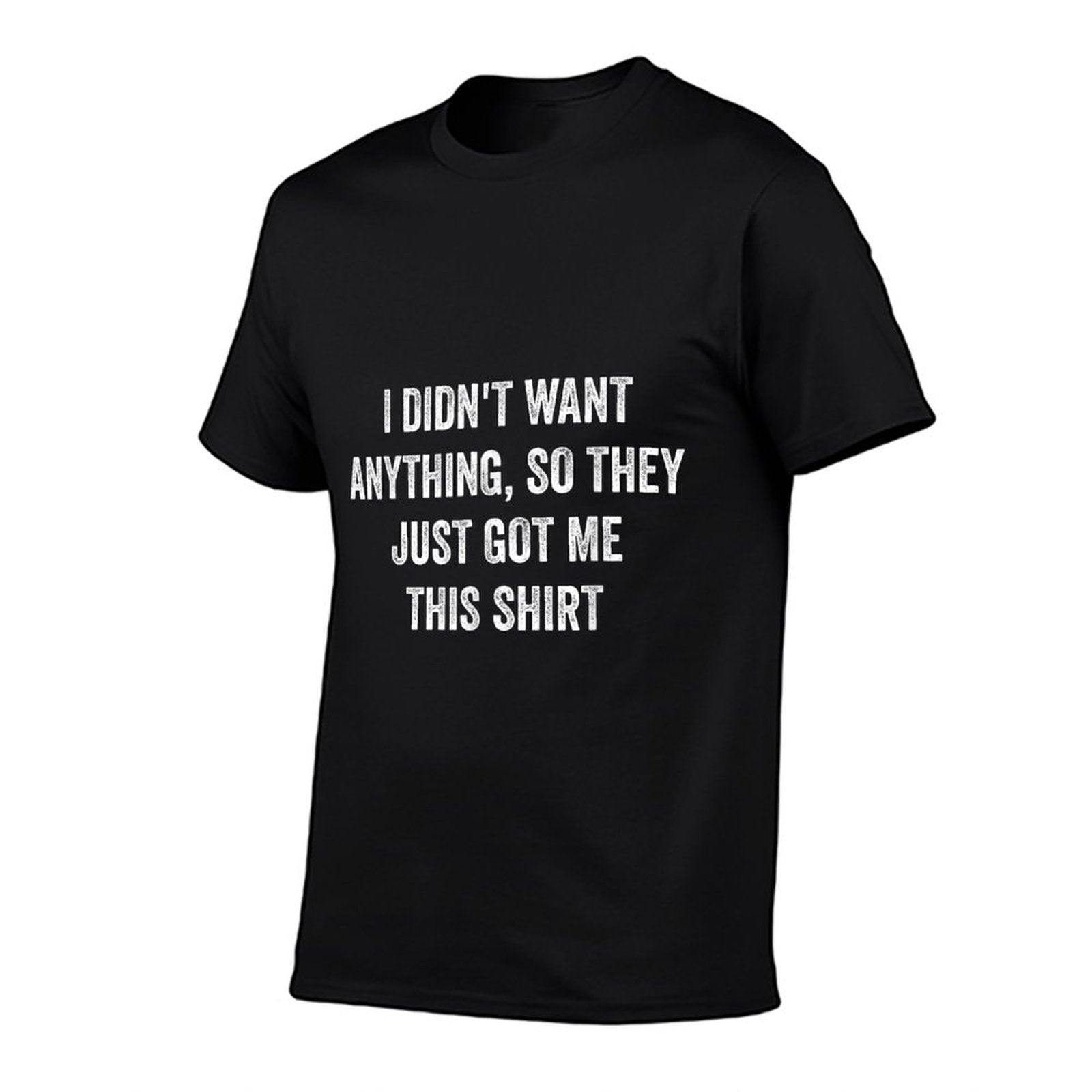 Only Laughs Apparel Funny Gifts For Men Who Want Nothing  Tagless Design T-Shirt