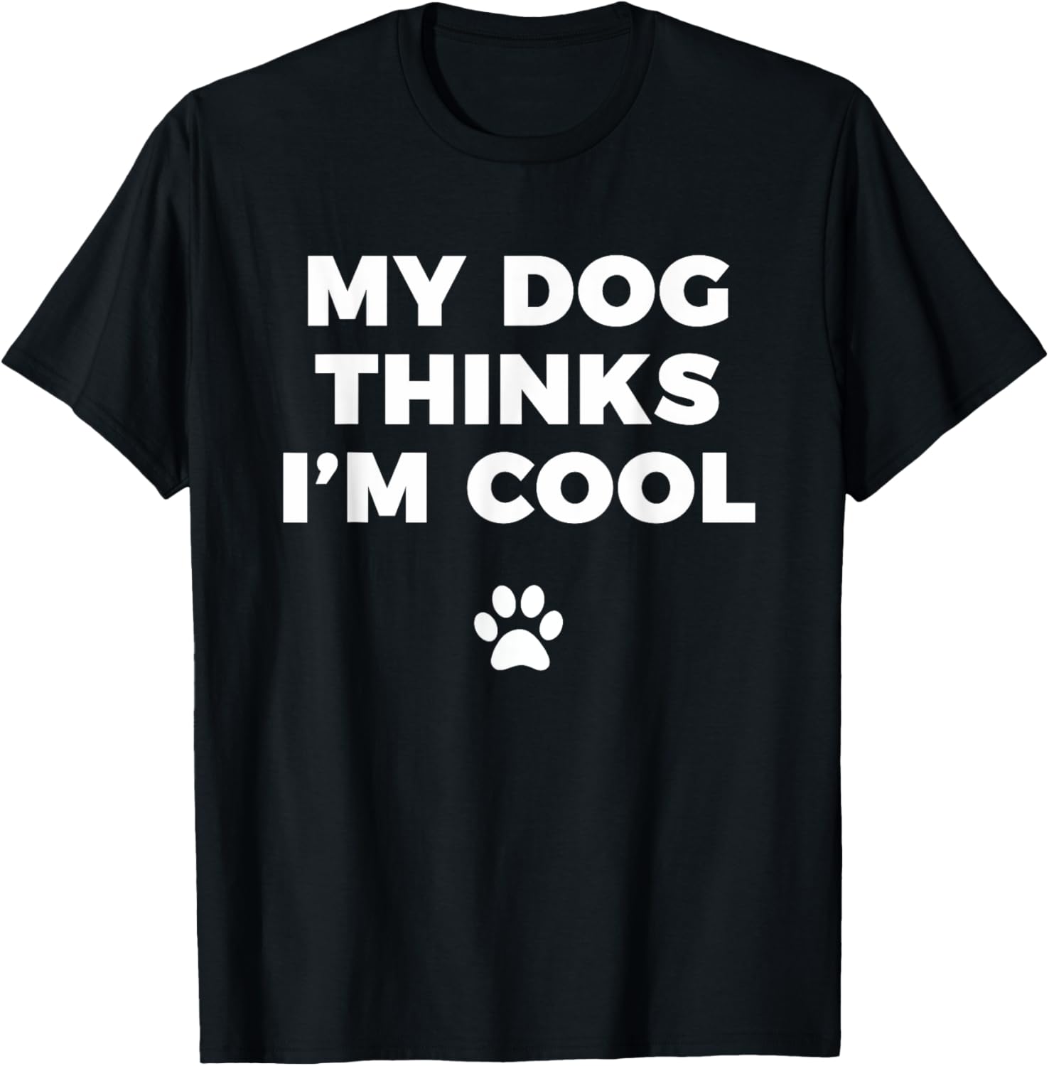 My Dog Thinks I'm Cool - Funny Dog Lover Apparel Shirt Men Women Girls Kids T-Shirt