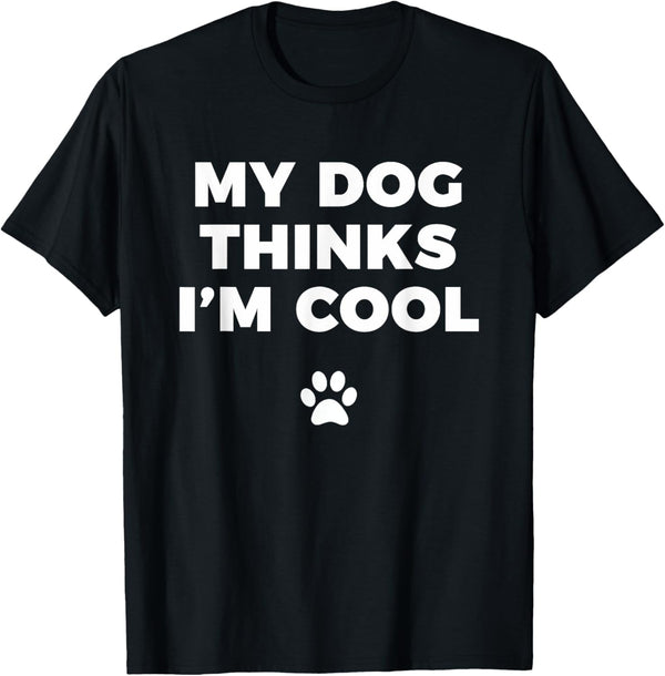 My Dog Thinks I'm Cool - Funny Dog Lover Apparel Shirt Men Women Girls Kids T-Shirt